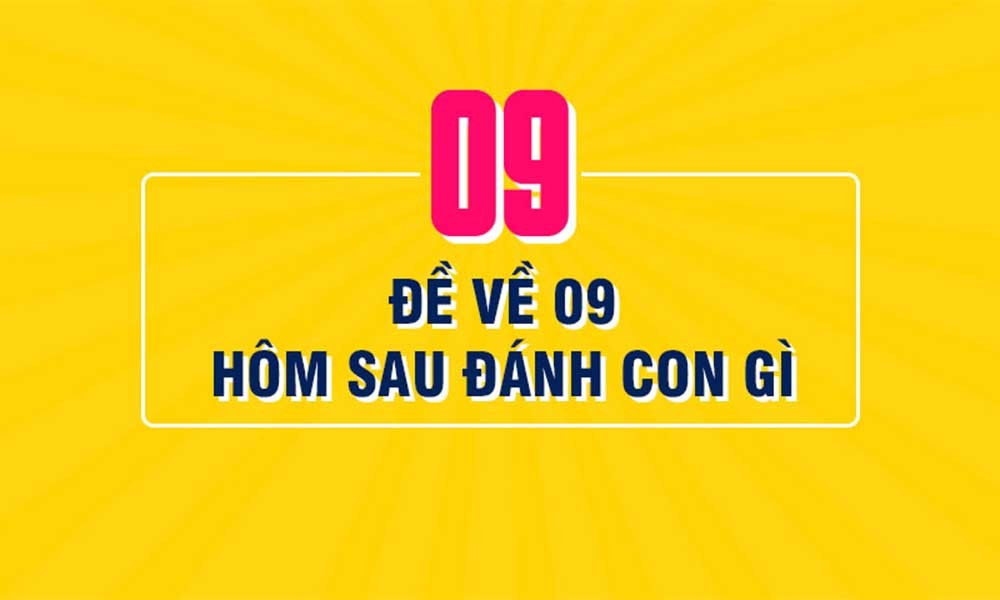 Đề về 09 hôm sau đánh con gì để trúng lớn và con số này có gì đặc biệt?