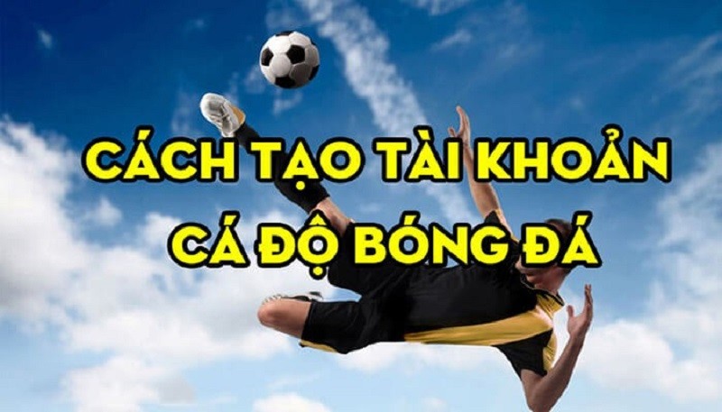 Cách tạo tài khoản cá độ bóng đá