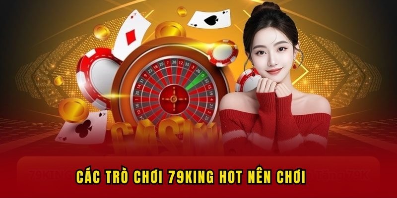 Các trò chơi đình đám 79KING đang có